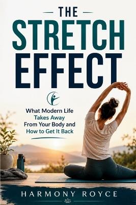 The Stretch Effect: What Modern Life Takes Away From Your Body and How to Get It Back - Harmony Royce - cover
