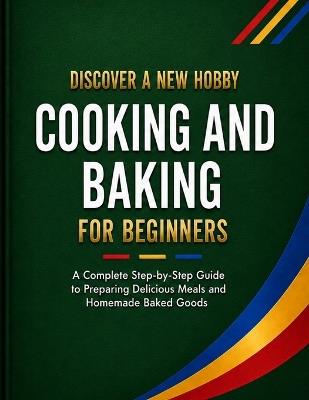 Cooking and Baking for Beginners: A Complete Step-by-Step Guide to Preparing Delicious Meals and Homemade Baked Goods - Roger R Scherbenske - cover