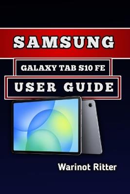 Samsung Galaxy Tab S10 FE User Guide: Master Setup, Productivity, and Troubleshooting - Warinot Ritter - cover