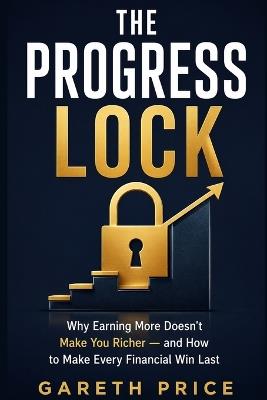 The Progress Lock: Why Earning More Doesn't Make You Richer - and How to Make Every Financial Win Last. - Gareth Price - cover