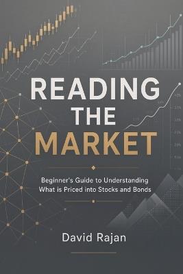 Reading the Market: Beginner's Guide to Understanding What is Priced into Stocks and Bonds - David Rajan - cover