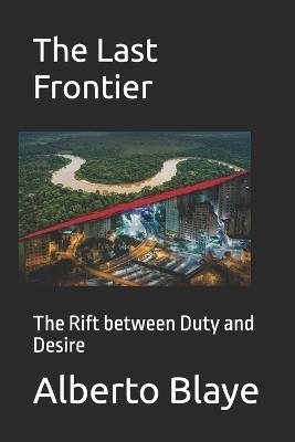 The Last Frontier: The Rift between Duty and Desire - Alberto Blaye - cover