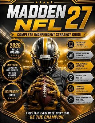 Madden NFL 27 Complete Independent Strategy Guide: Everything You Need to Master Madden NFL from Beginner to Expert, Including Offense, Defense, Play Calling, Playbooks, Game Management, Franchise Mode, and Advanced Winning Strategies - Brimson James - cover