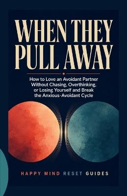 When They Pull Away: How to Love an Avoidant Partner Without Chasing, Overthinking, or Losing Yourself, and Break the Anxious-Avoidant Cycle - Happy Mind - cover