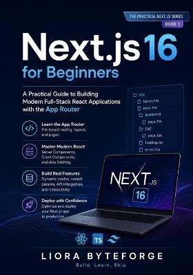 Next.js 16 for Beginners: A Practical Guide to Building Modern Full-Stack React Applications with the App Router - Liora Byteforge - cover