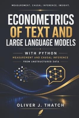 Econometrics of Text and Large Language Models with Python: Measurement and Causal Inference from Unstructured Data - Oliver J Thatch - cover