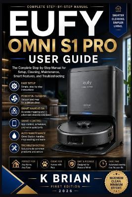 Eufy Omni S1 Pro User Guide: The Complete Step-by-Step Manual for Setup, Cleaning, Maintenance, Smart Features, and Troubleshooting - K Brian - cover