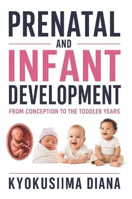 Prenatal and Infant Development: From Conception to the Toddler Years. Conveys more bits of knowledge into how to give your youngster the best beginnings in life. Your Child's Creating Cerebrum. - Kyokusiima Diana - cover