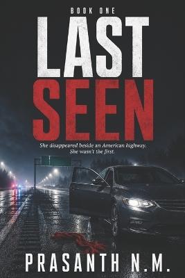 Last Seen: She disappeared beside an American highway. She wasn't the first. - Prasanth N M - cover