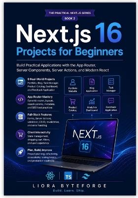 Next.js 16 Projects for Beginners: Build Practical Applications with the App Router, Server Components, Server Actions, and Modern React - Liora Byteforge - cover