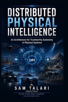 Distributed Physical Intelligence: An Architecture for Trustworthy Autonomy in Physical Systems - Saeed Talari - cover