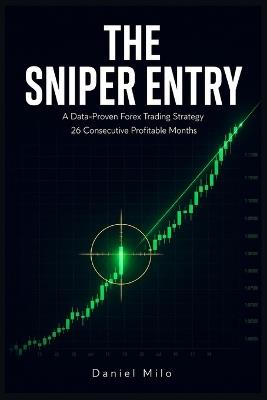 The Sniper Entry: A Data-Proven Forex Trading Strategy: 26 Consecutive Profitable Months, Honest Backtesting, Real Costs, Zero Guesswork - Daniel Milo - cover