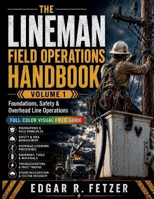 The Lineman Field Operations Handbook: Foundations, Safety & Overhead Line Operations Volume 1 - Edgar R Fetzer - cover