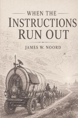 When the Instructions Run Out - James W Noord - cover