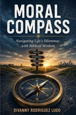 Moral Compass: Navigating Life's Dilemmas with Biblical Wisdom - Divanny Rodriguez Lugo - cover