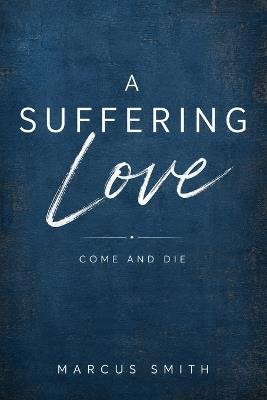 A Suffering Love: Come and Die - Marcus Smith - cover