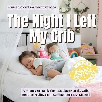 The Night I Left My Crib: A Montessori Book about Moving from the Crib, Bedtime Feelings, and Settling into a Big-Kid Bed - Boonhouse Publishing - cover