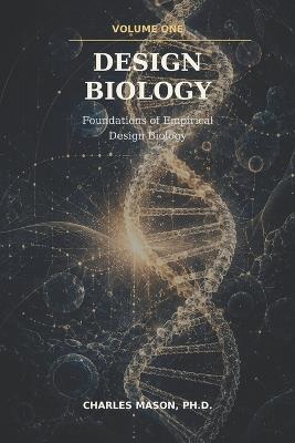 Design Biology: Volume One: Foundations of Empirical Design Biology - Charles Mason - cover