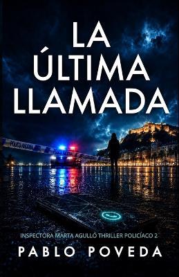 La Última Llamada: Una novela de la inspectora Marta Agulló - Pablo Poveda - cover