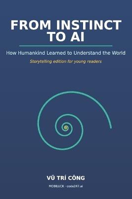 FROM INSTINCT TO AI How Humankind Learned to Understand the World: Storytelling edition for young readers - Vu Tri Cong Mobiluck-Code247 Ai - cover