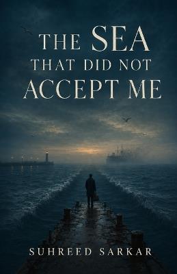 The Sea That Did Not Accept Me - Suhreed Sarkar - cover