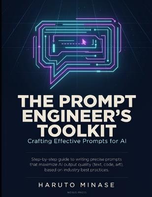 The Prompt Engineer's Toolkit: Crafting Effective Prompts for AI. Step-by-step guide to writing precise prompts that maximize AI output quality (text, code, art), based on industry best practices. - Declan Fosse,Erik Sundberg,Haruto Minase - cover