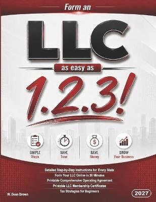 Form an LLC as easy as 1.2.3!: Set up your LLC in minutes using our simple three-step procedure. - W Dean Brown - cover