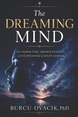 The DREAMING MIND II: The Human Mind, Dream Disorders, Lucid Dreaming & Dream Science - Burcu Ovacık - cover