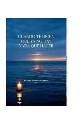 Cuando Te Dicen Que YA No Hay NADA Que Hacer - Edgar Enrique Ricalde Márquez - cover