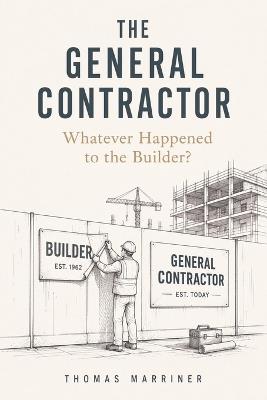 The General Contractor: Whatever Happened to the Builder? - Thomas Marriner - cover