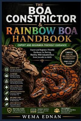 The Boa Constrictor & Rainbow Boa Handbook Expert and Beginner-Friendly Guida: Expert and Beginner-Friendly Guidance for Raising Healthy, Well-Adjusted Boas from Juvenile to Adult - Wema Ednan - cover