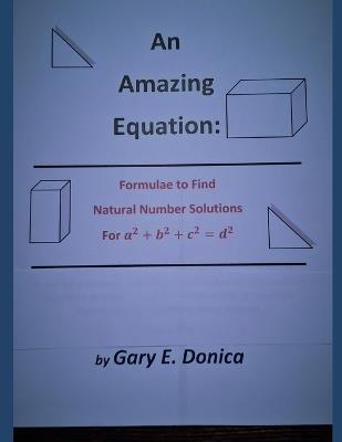 An Amazing Equation: Formulae to Find Natural Number Solutions for a^2+b^2+c^2=d^2 - Gary E Donica - cover