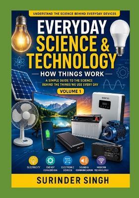 Everyday Science & Technology: HOW THINGS WORK: A Simple Guide to the Science Behind the Things We Use Every Day - Surinder Singh - cover