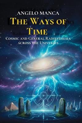 The Ways of Time: Cosmic and General Radiesthesia Accross the Universe - Angelo Manca - cover