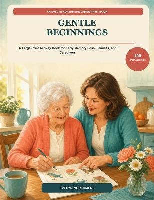 Gentle Beginnings: A Large-Print Activity and Reminiscence Book for Early Memory Loss - Evelyn Northmere - cover