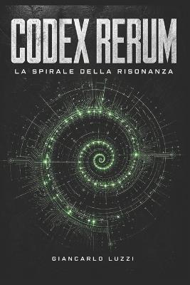 Codex Rerum: La Spirale della Risonanza: Edizione Integrale Evolutiva (Release 2026.4) - Giancarlo Luzzi - cover