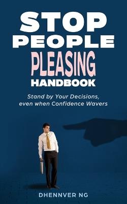 Stop People Pleasing Handbook: Stand by Your Decisions, even when Confidence Wavers - Dhennver Ng - cover