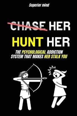 Psychological Manipulation: Never chase after a woman: The Psychological Addiction System That Makes Her Stalk You: dark psychology tactics, female psychology, psychology of attracting a woman - Superior Mind - cover