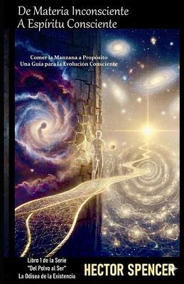 de Materia Inconsciente a Espíritu Consciente: Comer la Manzana a Propósito: Una Guía para la Evolución Consciente - Hector Spencer - cover