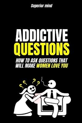 Seduction: Addictive Questions: How to ask questions that will make women love you: dark psychology, learn dark psychology, dark manipulation techniques - Superior Mind - cover