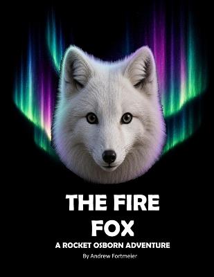 The Fire Fox A Rocket Osborn Adventure: A Children's Action Adventure Book teaching kids about the Christian values of forgiveness and trust. A Great story about building better relationships with friends and winning over enemies. 8.5" x 11" - Andrew Fortmeier - cover