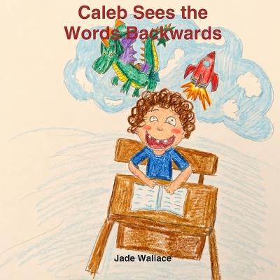 Caleb Sees the Words Backwards - Jade Wallace - cover