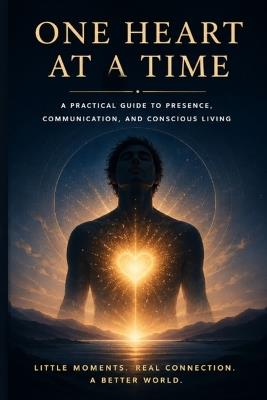One Heart at a Time: A Practical Guide to Presence, Communication, and Conscious Living - César Medrano - cover