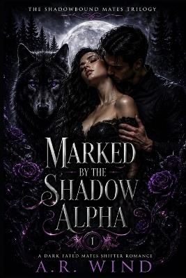 Marked by the Shadow Alpha: A Dark Fated Mates Shifter Romance - A R Wind - cover