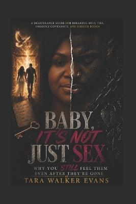 Baby, It's Not Just Sex: Why You Still Feel Them Even After They're Gone - Tara Walker Evans - cover