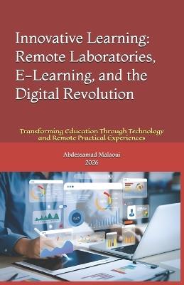 Innovative Learning: Remote Laboratories, E-Learning, and the Digital Revolution: Transforming Education Through Technology and Remote Practical Experiences - Abdessamad Malaoui - cover