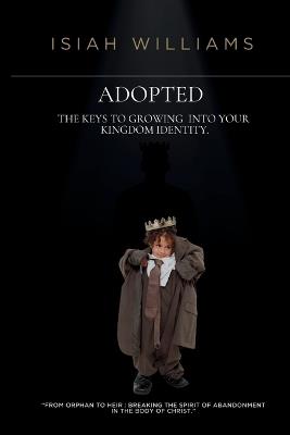 Adopted: The Keys to Growing Into Your Kingdom Identity - cover
