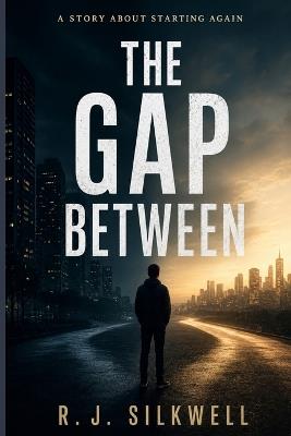 The Gap Between: A Story About Starting Again - R J Silkwell - cover
