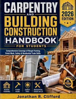 Carpentry and Building Construction Handbook for Students: Comprehensive Coverage of Rough Framing, Finish Work, Safety & Residential Trade Skills - Jonathan R Clifford - cover