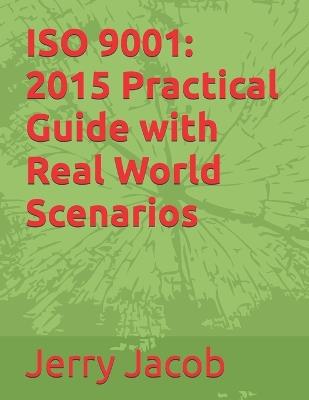 ISO 9001: 2015 Practical Guide with Real World Scenarios - Jerry Jacob - cover
